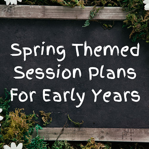 Spring Themed Pack of Session Plans & Ideas for the Early Years