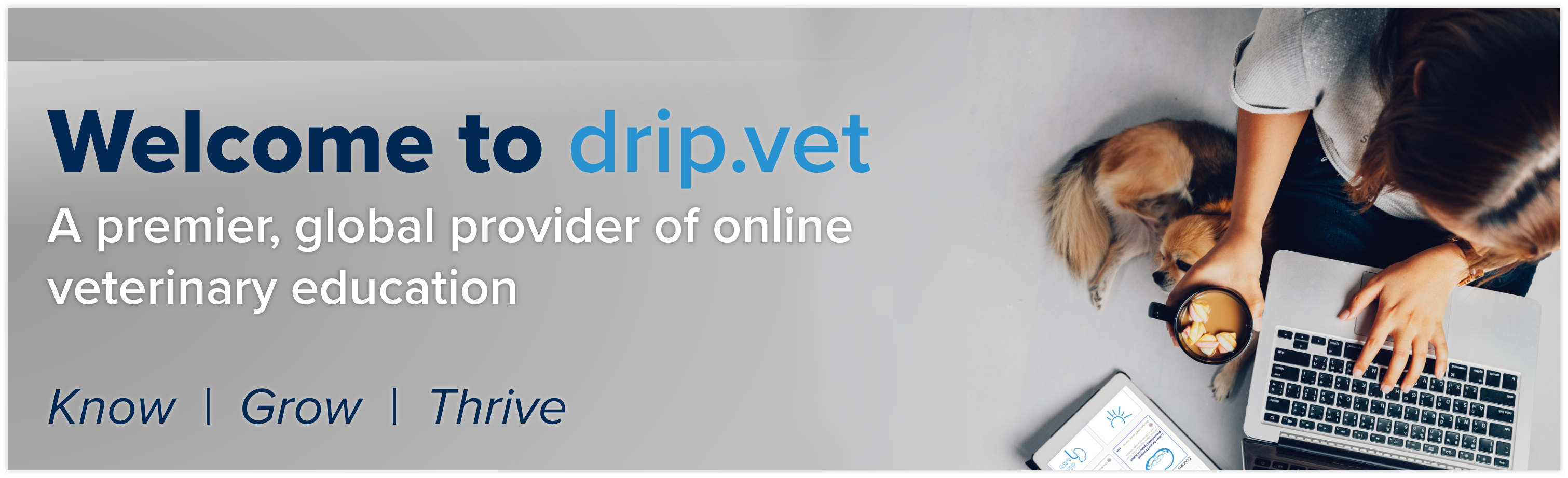 Welcome to drip vet. A premier, global provider of online veterinary education. Know, Grow, Thrive