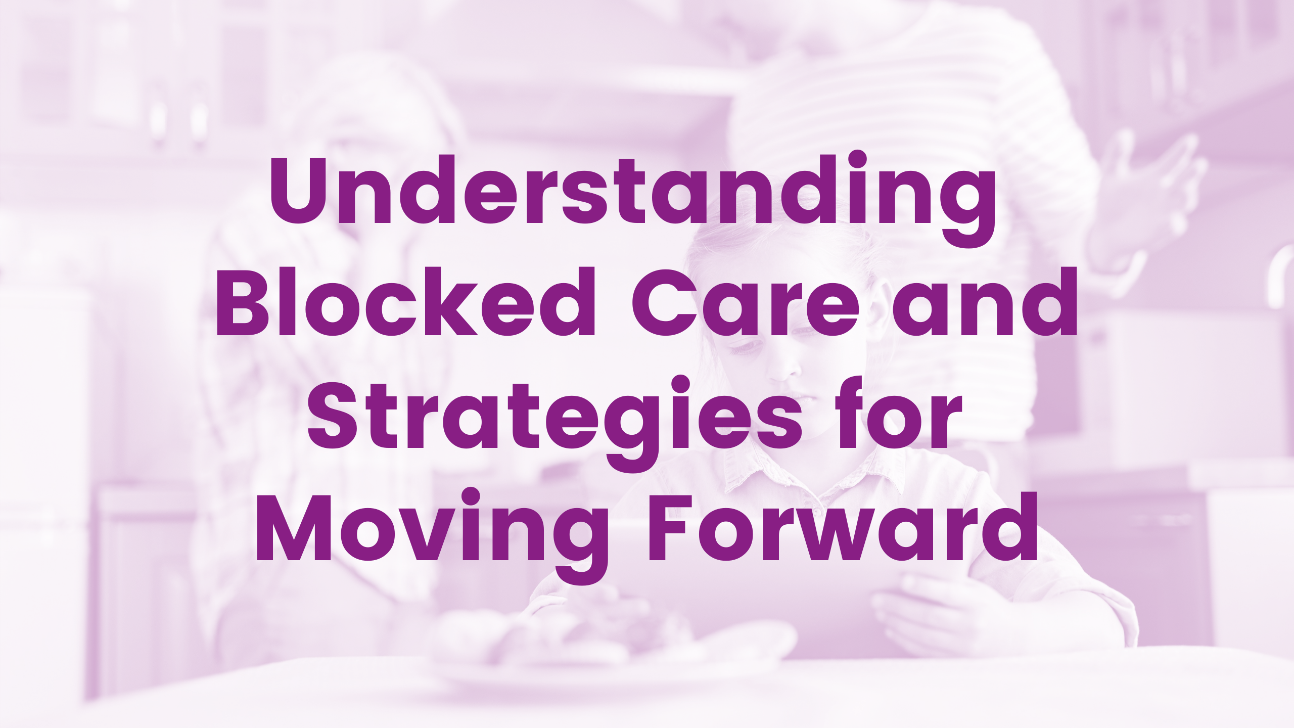 Understanding Blocked Care and Strategies for Moving Forward Webinar