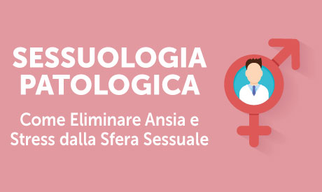 Corso-Online-Sessuologia-Patologica:-Come-Eliminare Ansia-e-Stress-dalla-Sfera-Sessuale-Life-Learning