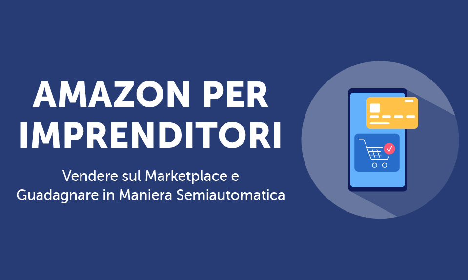 Corso-Online-Amazon-per-Imprenditori-Vendere-sul-Marketplace-e-Guadagnare-in-Maniera-Semiautomatica-Life-Learning