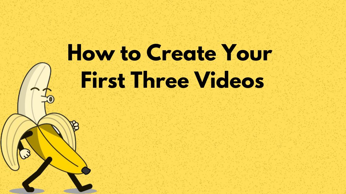 Create Your First Three Videos