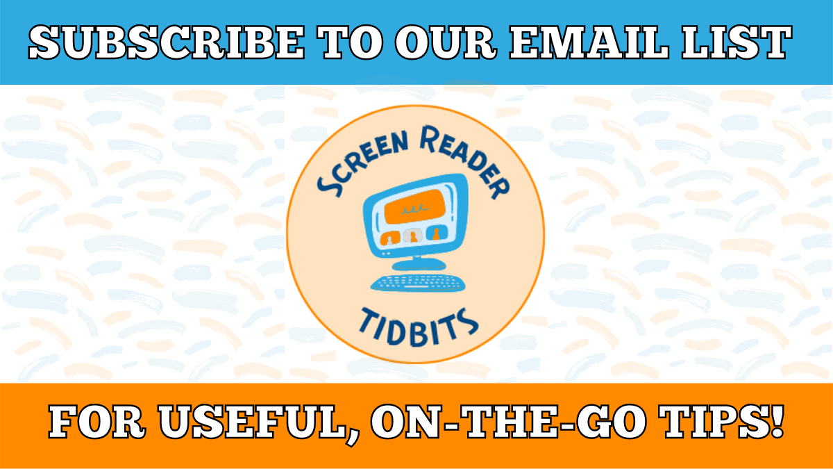 Text reads, &quot;SUBSCRIBE TO OUR EMAIL LIST FOR USEFUL, ON-THE-GO TIPS!,&quot; is followed by the Screen Reader Tidbits logo.