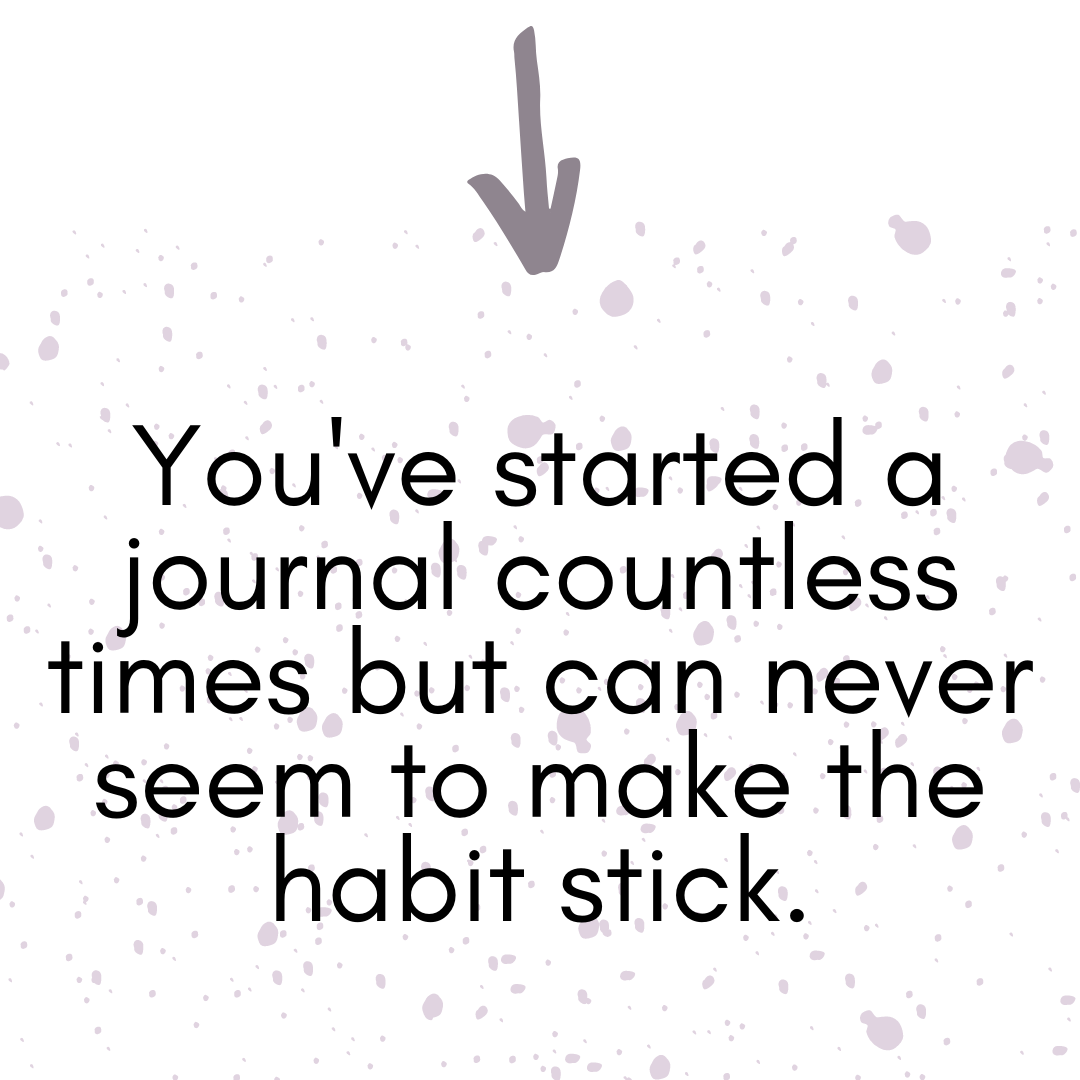You've started a journal countless times but can never seem to make the habit stick