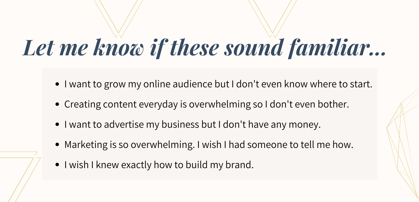 I want to grow my audience but dont know where to start. Creating content is overwhelming. I want to advertise my business but I don&#39;t have any money. Marketing is overwhelming. How to build my brand. 