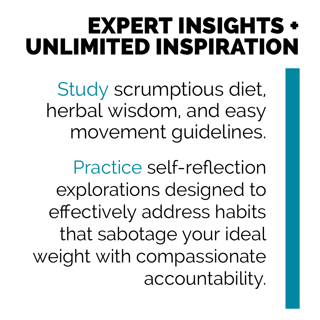 Study scrumptious diet, herbal wisdom, and easy movement guidelines.  Practice self-reflection explorations designed to effectively address habits that sabotage your ideal weight with compassionate accountability.