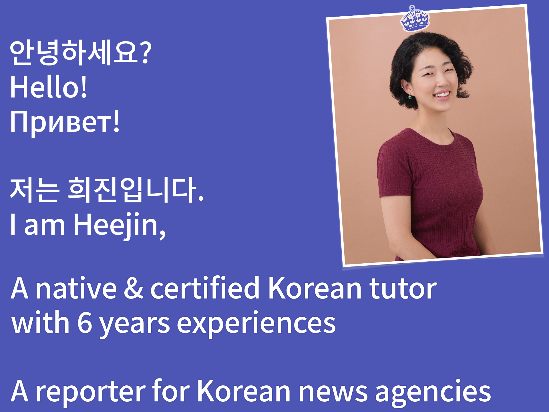 안녕하세요? Hello! Привет!  저는 희진입니다. I am Heejin and... A native  certified Korean tutor  with 6 years experiences  A reporter for Korean news agencies [click button to read more]