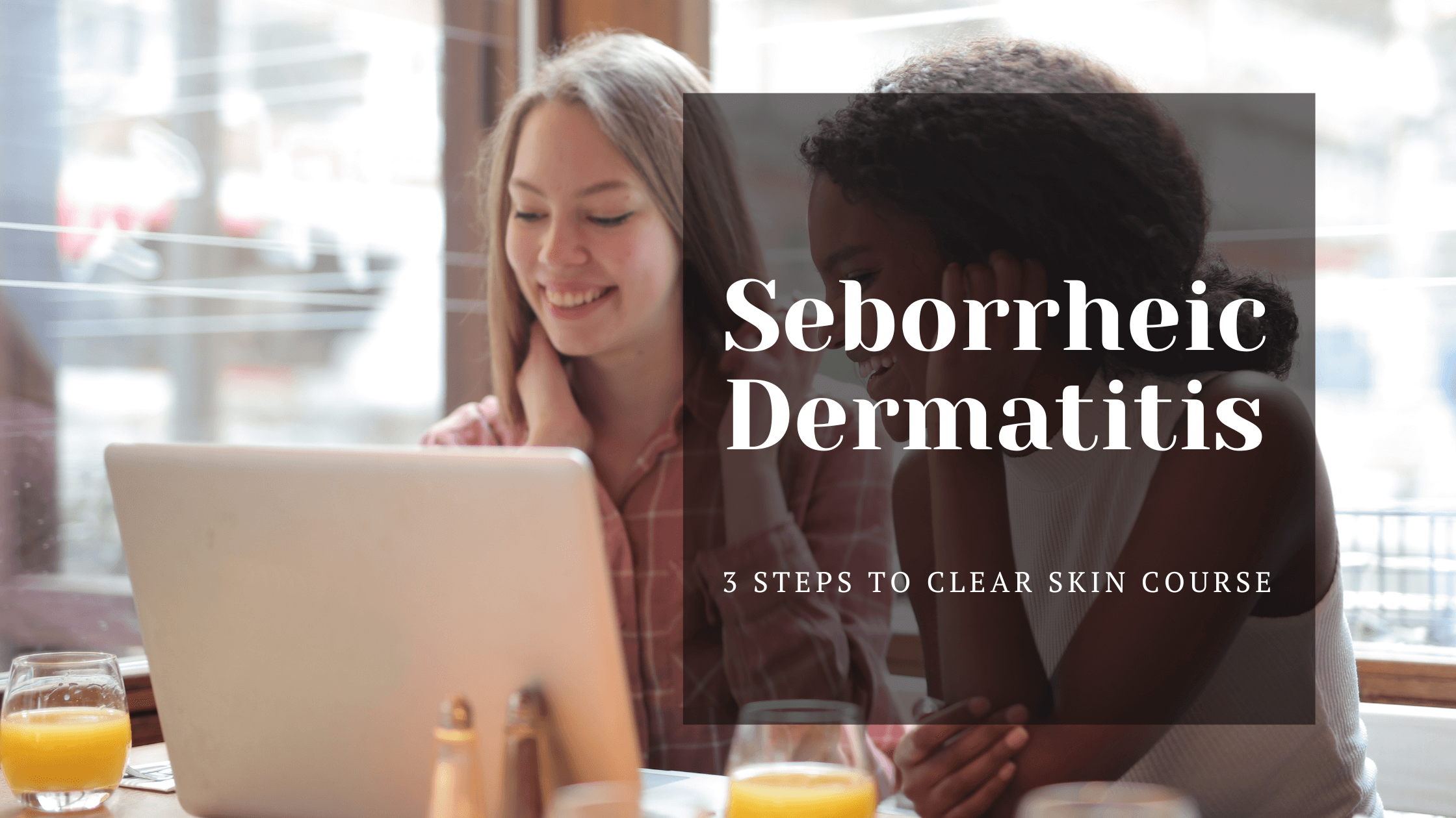 Seborrheic Dermatitis, picture of 2 women looking at computer, excited about the new Seborrheic Dermatitis: 3-Steps to Clear Skin Course
