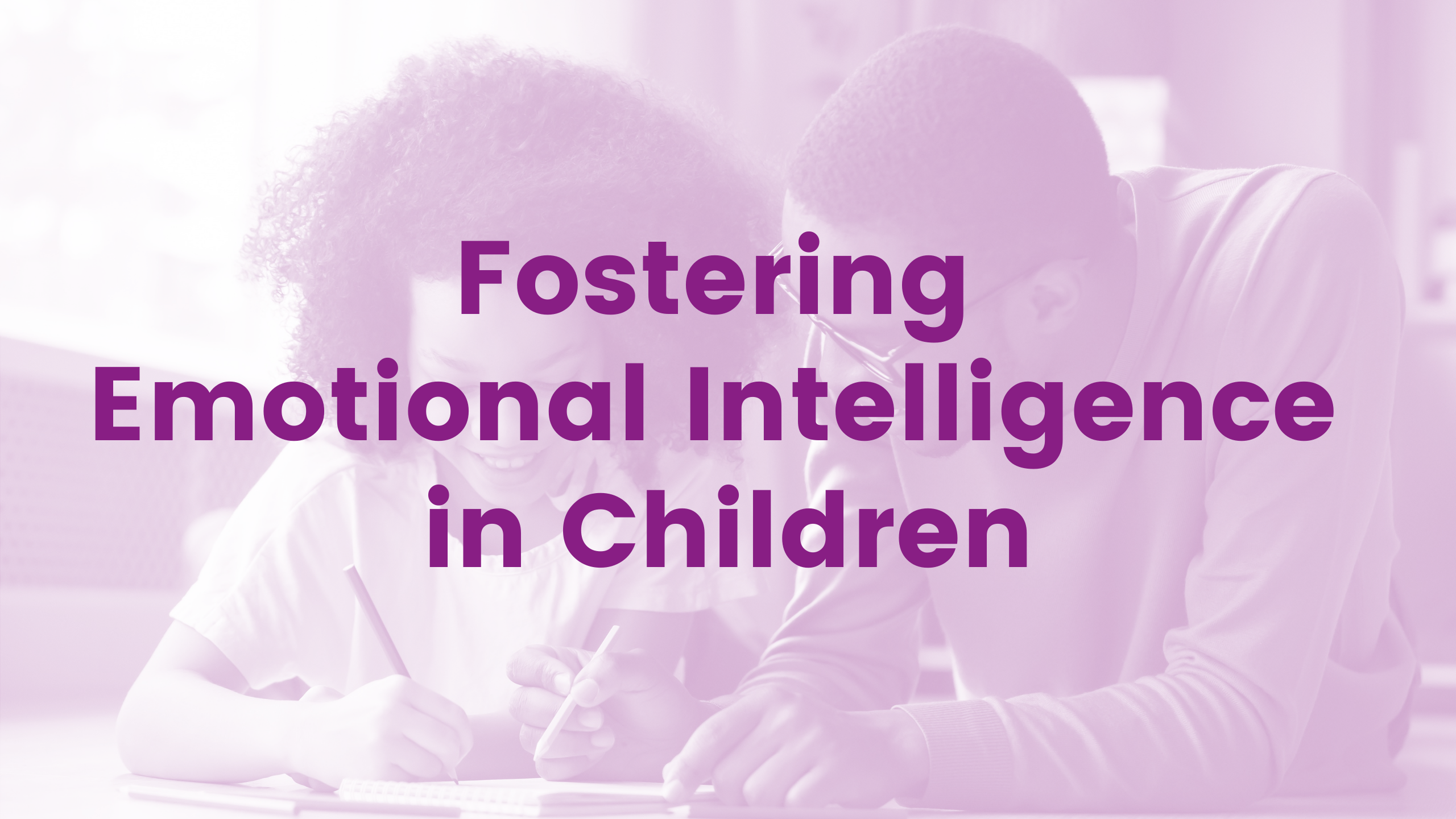 Fostering Emotional Intelligence in Children Webinar