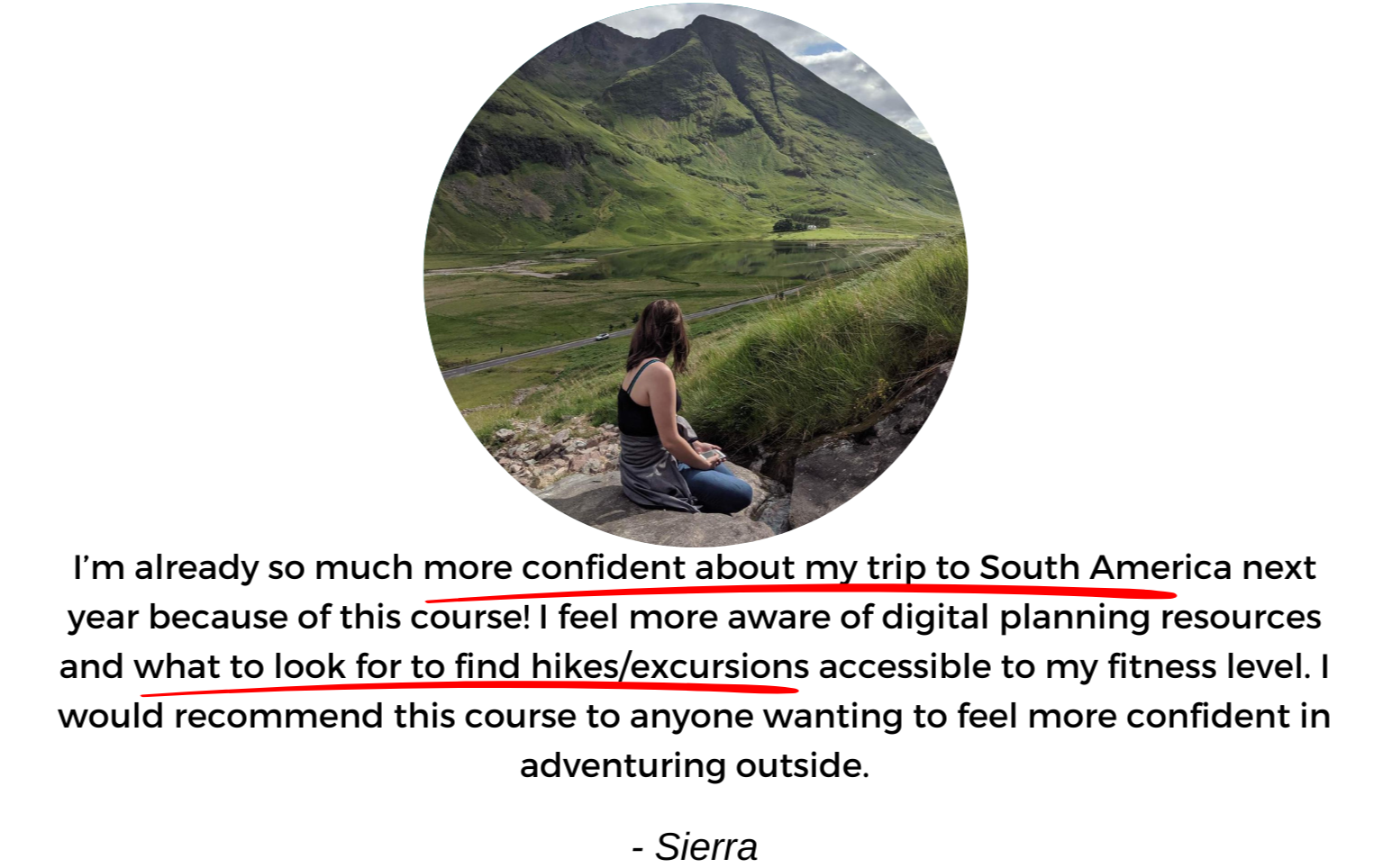 Testimonial: I&#39;m so much more confident about my trip to South America next year because of this course I feel more aware digital planning resources and want to look forward to find hikes excursions accessible to my fitness level. I would recommend the scores to anyone wanting to feel more confident in adventuring outside.