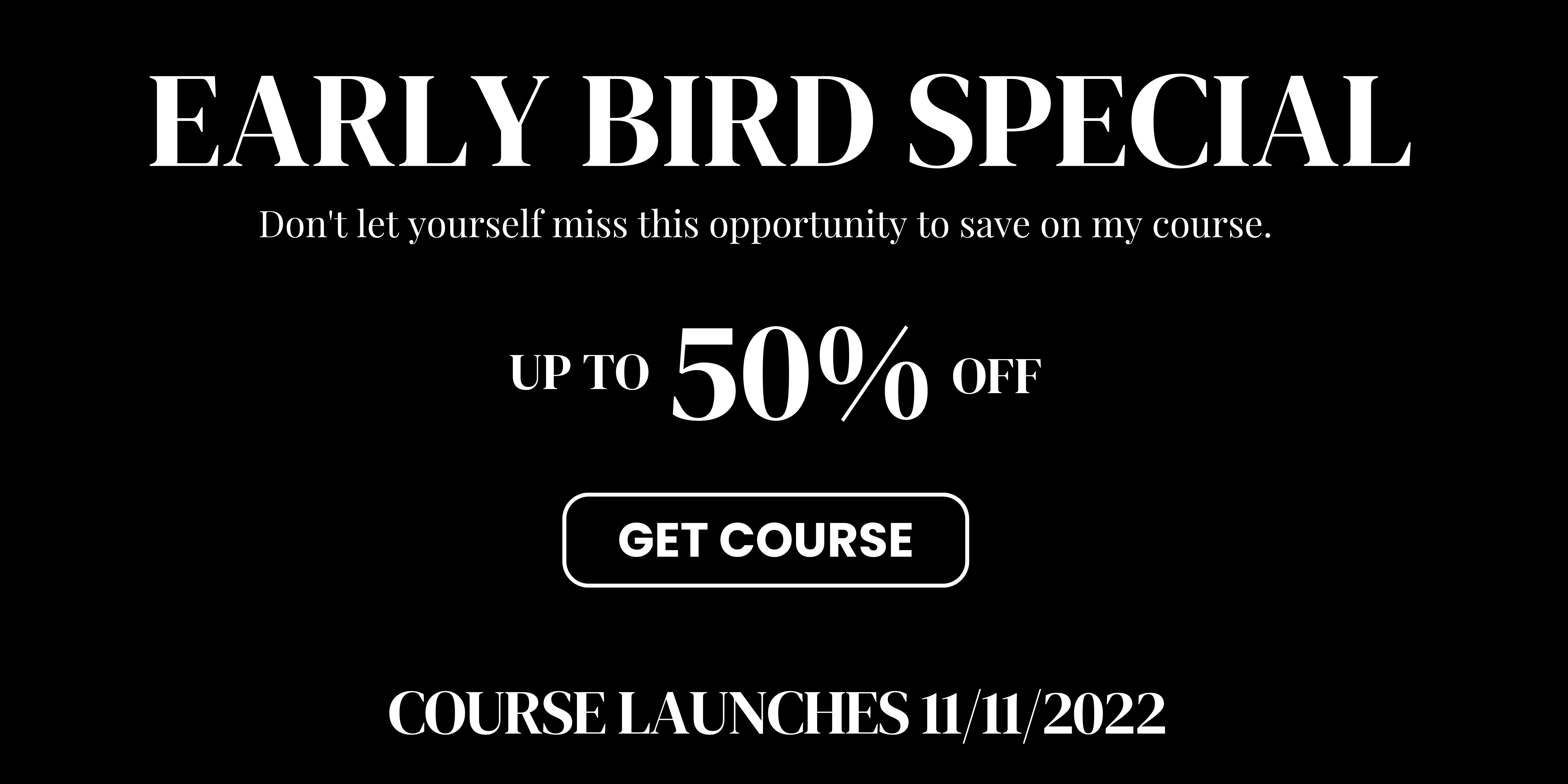 Early Bird Special Buy Course Now and Save