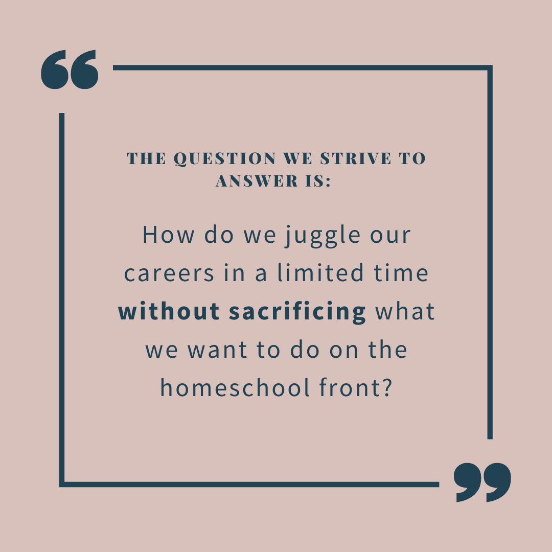 Text on image: The question we strive to answer is:  How do we juggle our career in a limited time without sacrificing what we want to do on the homeschool front?